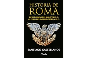 Historia de Roma: De las aldeas del siglo VIII a. C. al final del Imperio siglo V d. C. (Divulgación histórica)