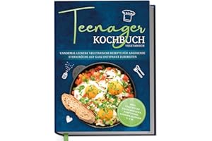 Teenager Kochbuch vegetarisch: Unnormal leckere vegetarische Rezepte für angehende Sterneköche auf ganz entspannt zubereiten - inkl. exquisiter Pausensnacks, Partyfood, Saisonkalender u.v.m.