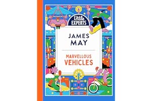 Marvellous Vehicles: James May’s illustrated non-fiction children’s book on vehicles and things that move (Little Experts)