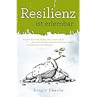 Resilienz ist erlernbar: Wie Sie durch den Aufbau der inneren Stärke Stress bewältigen, widerstandsfähiger werden und Depress