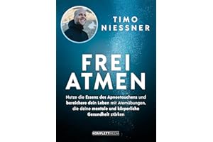 FREIATMEN: Nutze die Essenz des Apnoetauchens und bereichere dein Leben mit Atemübungen, die deine mentale und körperliche Gesundheit stärken | Breathwork