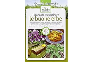 Riconoscere e cucinare le buone erbe. Amaranto. Bardana. Borsa del pastore. Calendula dei campi. Cardo mariano. Casselle. Chenopodio. Cicoria ... (Vol. 1) (Guide pratiche di Vita in campagna)