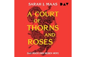 Dornen und Rosen: Das Reich der sieben Höfe – Teil 1: A Court of Thorns and Roses