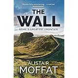 The Wall: Rome's Greatest Frontier (The Moffat Histories)