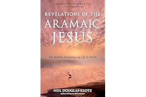 Revelations of the Aramaic Jesus: The Hidden Teachings on Life and Death (Wisdom of the Aramaic Jesus)