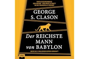 Der reichste Mann von Babylon: Erfolgsgeheimnisse der Antike - Der erste Schritt in die finanzielle Freiheit