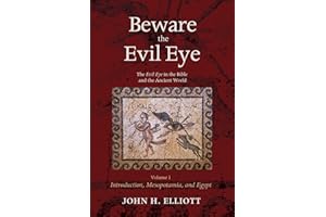 Beware the Evil Eye Volume 1: The Evil Eye in the Bible and the Ancient World-Introduction, Mesopotamia, and Egypt