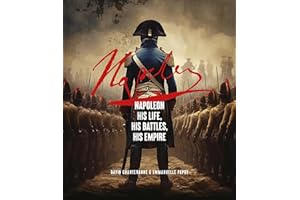 Napoleon: His Life, His Battles, His Empire