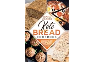 Keto Bread Cookbook: Delicious and Easy Homemade Recipes (Keto Bread, Pizza, Bagels, Muffins, Sweets and Snacks)
