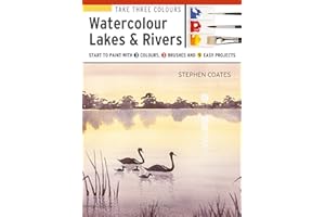 Take Three Colours: Watercolour Lakes & Rivers: Start to Paint with 3 Colours, 3 Brushes and 9 Easy Projects