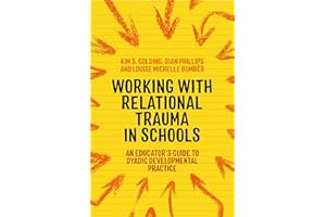 Working with Relational Trauma in Schools: An Educator's Guide to Using Dyadic Developmental Practice (Guides to Working with Relational Trauma Using DDP)