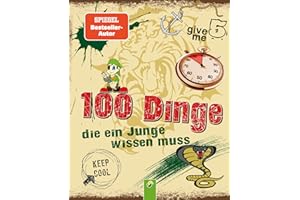 100 Dinge, die ein Junge wissen muss: Spannende Tipps, Tricks und Antworten auf Fragen für Jungen ab 8 Jahren. Kinderbuch für Jungs I Geschenkidee