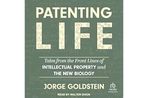 Patenting Life: Tales from the Front Lines of Intellectual Property and the New Biology