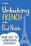 Unlocking French with Paul Noble: Your key to language success with the bestselling language coach (French Edition)