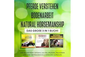 Pferde verstehen | Bodenarbeit | Natural Horsemanship. Das große 3 in 1 Buch!: Wie Sie Ihr Pferd halten, pflegen, trainieren