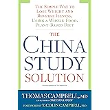 China Study Solution, The: The Simple Way to Lose Weight and Reverse Illness, Using a Whole-Food, Plant-Based Diet