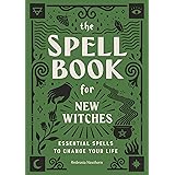 The Spell Book for New Witches: Essential Spells to Change Your Life
