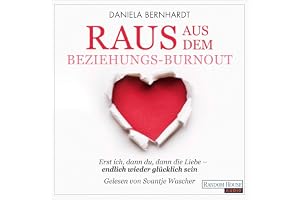 Raus aus dem Beziehungs-Burnout: Erst ich, dann du, dann die Liebe - endlich wieder glücklich sein