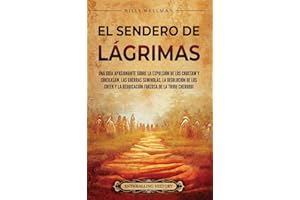 El Sendero de Lágrimas: Una guía apasionante sobre la expulsión de los choctaw y chickasaw, las guerras seminolas, la disolución de los creek y la reubicación forzosa de la tribu cheroqui