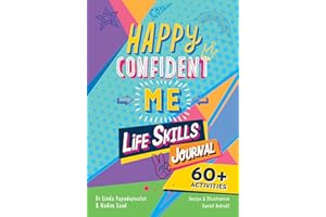 HAPPY CONFIDENT ME Life Skills Journal: developing children’s self-esteem, optimism, resilience & mindfulness through 60 fun and engaging activities: 60 activities to develop 10 key Life Skills