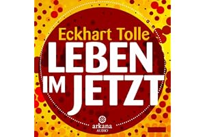 Leben im Jetzt: Lehren, Übungen und Meditationen aus 'The Power of Now'