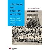 T&Uuml;RKİYE&rsquo;DE İŞ&Ccedil;İ SINIFININ OLUŞUMU &Ccedil;ALIŞMA, K&Uuml;LT&Uuml;R, G&Uuml;NDELİK YAŞAMIN SİYASETİ 1946-1962