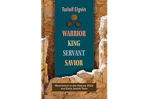 Warrior, King, Servant, Savior: Messianism in the Hebrew Bible and Early Jewish Texts