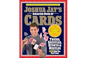 Joshua Jay's Amazing Book of Cards: Tricks, Shuffles, Stunts & Hustles Plus Bets You Can't Lose