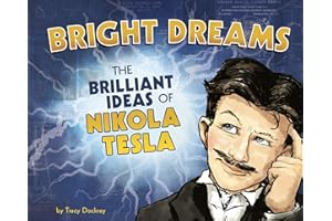 Bright Dreams: The Brilliant Ideas of Nikola Tesla: The Brilliant Inventions of Nikola Tesla