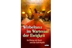 Wirbeltanz im Wartesaal der Ewigkeit: Im Dialog mit Rumi und der Sufi-Mystik