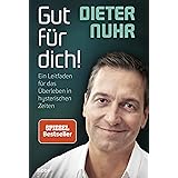Gut für dich!: Ein Leitfaden für das Überleben in hysterischen Zeiten