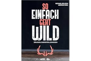 So einfach geht Wild: Wildbret/ Wildfleisch: Zerlegen - Zubereiten - Genießen Kochbuch Wildkochbuch