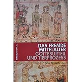 Das fremde Mittelalter. Gottesurteil und Tierprozess