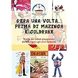 C’era una volta… prima di Mazinga e Goldrake. Storia dei robot giapponesi dalle origini agli anni Settanta