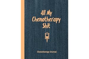 All My Chemotherapy Shit Chemotherapy Journal: Record Your Cancer Medical Treatment Cycle Charts For Side Effects & Appointments Diary Book Gift