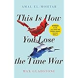 This is How You Lose the Time War: An epic time-travelling love story, winner of the Hugo and Nebula Awards for Best Novella