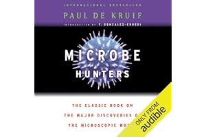 Microbe Hunters: The Classic Book on the Major Discoveries of the Microscopic World