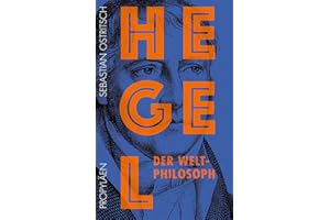 Hegel: Der Weltphilosoph | Die Philosophie des Geistesgiganten: Erstmals verständlich und unterhaltsam erklärt