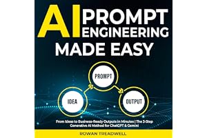 AI Prompt Engineering Made Easy: From Ideas to Business-Ready Outputs in Minutes: The 3-Step Generative AI Method for ChatGPT