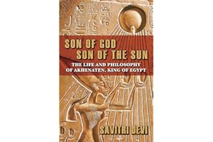 Son of God, Son of the Sun: The Life and Philosophy of Akhenaten, King of Egypt