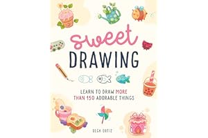Sweet Drawing: Learn to Draw More Than 150 Adorable Things