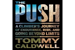 The Push: A Climber's Journey of Endurance, Risk, and Going Beyond Limits