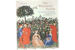 The Wisdom of Nature: The Healing Powers and Symbolism of Plants and Animals in the Middle Ages (Art & Design S.)