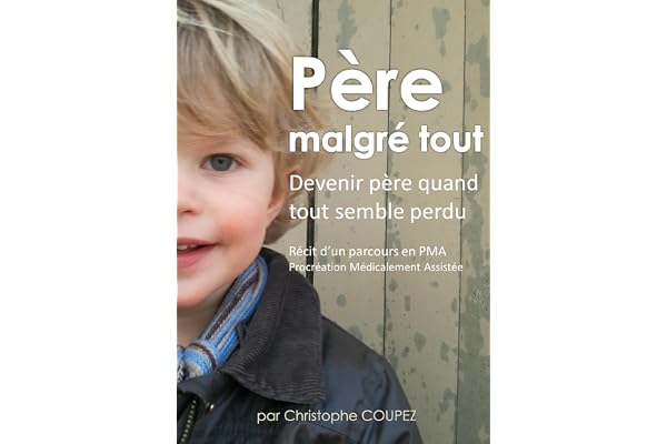 Père malgré tout: Récit d'un parcours en PMA, Procréation Médicalement Assistée