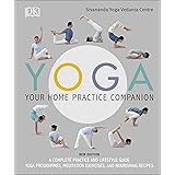 Yoga Your Home Practice Companion: A Complete Practice and Lifestyle Guide: Yoga Programmes, Meditation Exercises, and Nouris