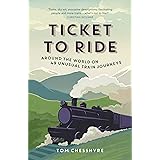 Ticket to Ride: Around the World on 49 Unusual Train Journeys