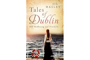 Tales of Dublin: Die Hoffnung auf Freiheit: Historischer Liebesroman (Dublin-Saga, Band 1)