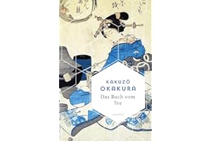Das Buch vom Tee: Neuausgabe des legendären japanischen Klassiker von 1880 (Weisheit der Welt, Band 24)