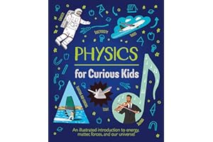 Physics for Curious Kids: An Illustrated Introduction to Energy, Matter, Forces, and Our Universe! (Curious Kids, 4)