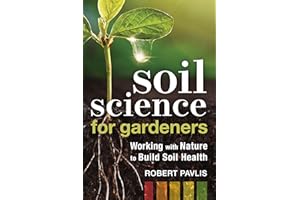 Soil Science for Gardeners: Working with Nature to Build Soil Health: 1 (Garden Science Series, 1)